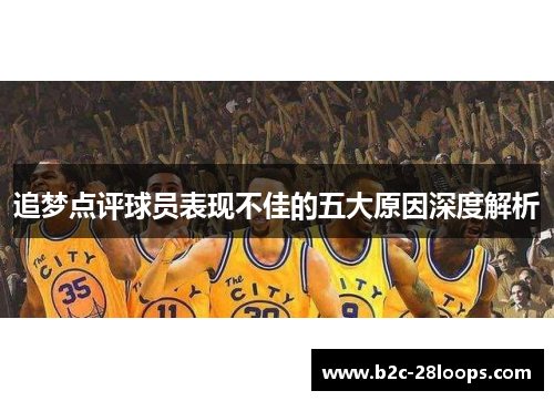 追梦点评球员表现不佳的五大原因深度解析 追梦点评球员表现不佳的五大原因深度解析