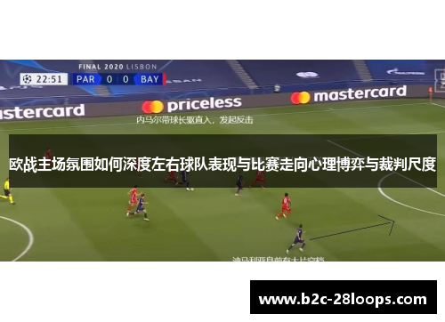欧战主场氛围如何深度左右球队表现与比赛走向心理博弈与裁判尺度 欧战主场氛围如何深度左右球队表现与比赛走向心理博弈与裁判尺度